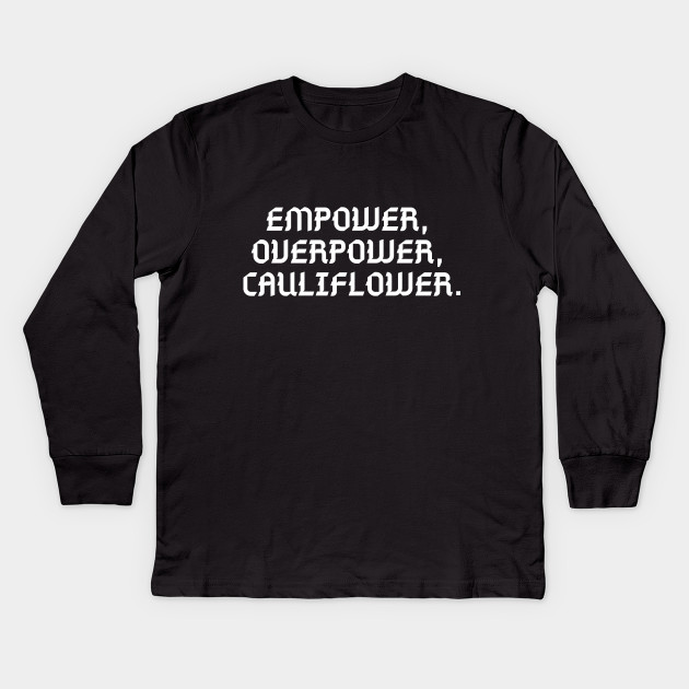 //EMPOWER, OVERPOWER, CAULIFLOWER.